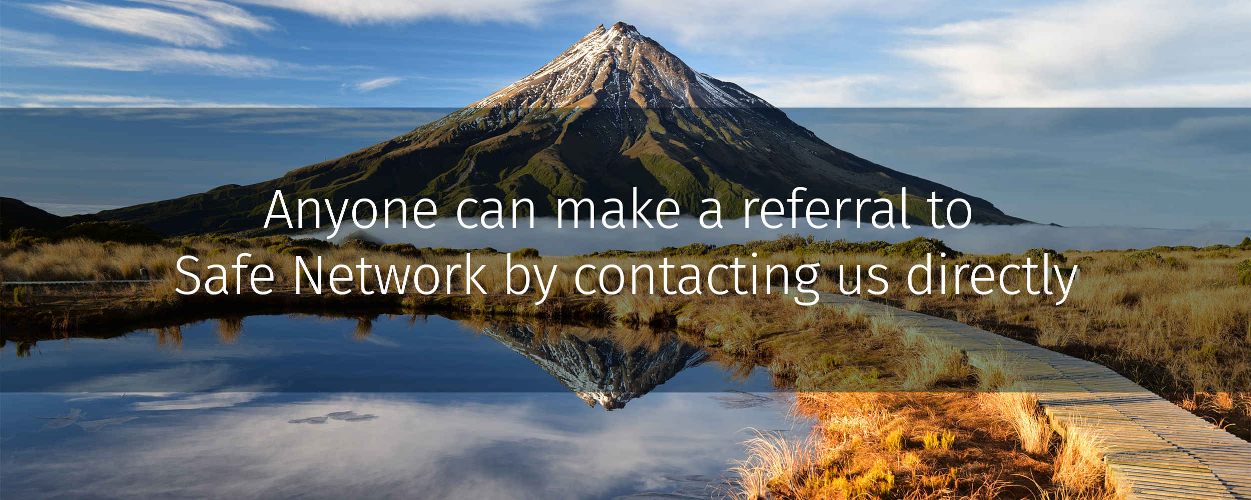 anyone can make a referral to Safe Network by contacting us directly